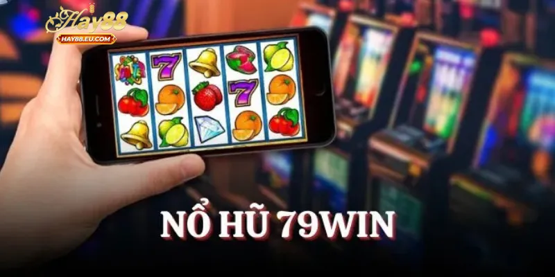 Tổng quan về nổ hũ 79win tại nhà cái Hay88